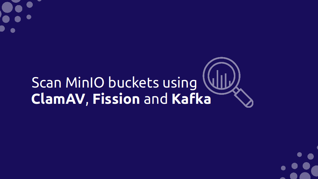 Fission serverless functions to perform virus scan on MinIO buckets