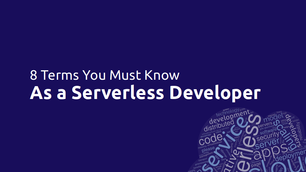 Are you building a serverless application? Here are 8 terms you must know as a serverless developer.